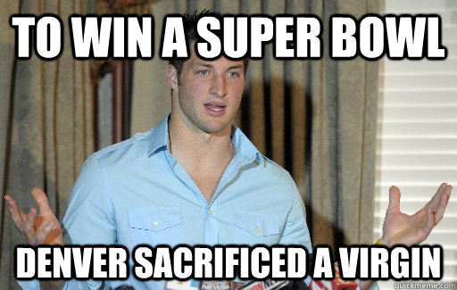 To win a super bowl Denver Sacrificed a Virgin  