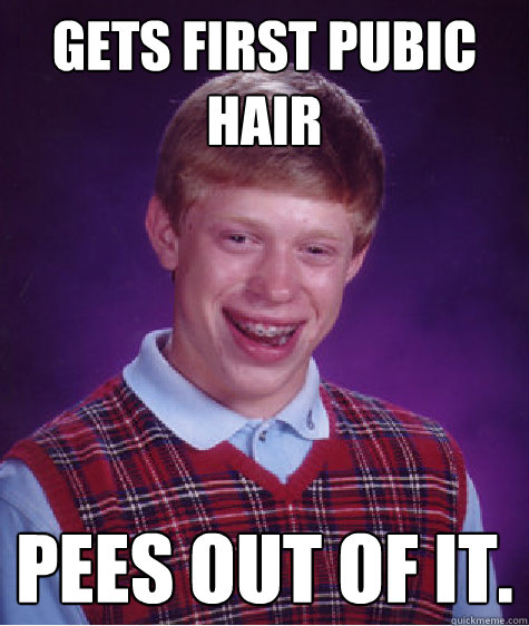 Gets first pubic hair pees out of it. - Gets first pubic hair pees out of it.  Bad Luck Brian