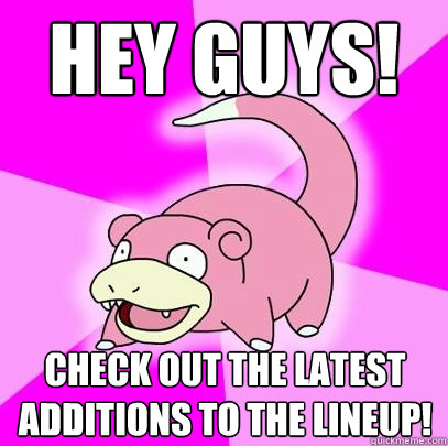 Hey Guys! Check out the latest additions to the lineup!  Slowpoke