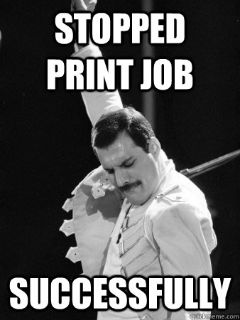 stopped print job  successfully  Freddie Mercury