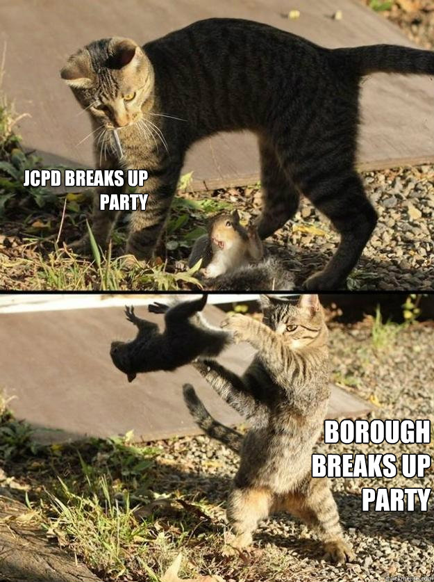 JCPD breaks up party Borough breaks up party  Annoying Squirrel