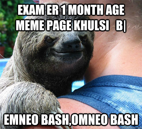 Exam er 1 month age meme page khulsi   B|  emneo bash,omneo bash  Suspiciously Evil Sloth