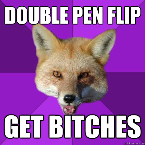 Double pen flip get bitches  Forensics Fox