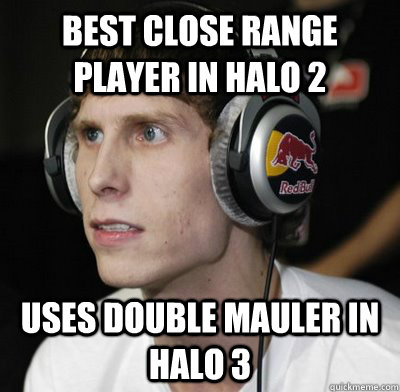 Best close Range Player in Halo 2 Uses double mauler in halo 3  