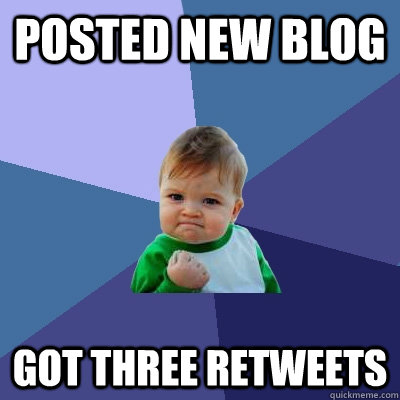 Posted new blog Got three retweets  Success Kid