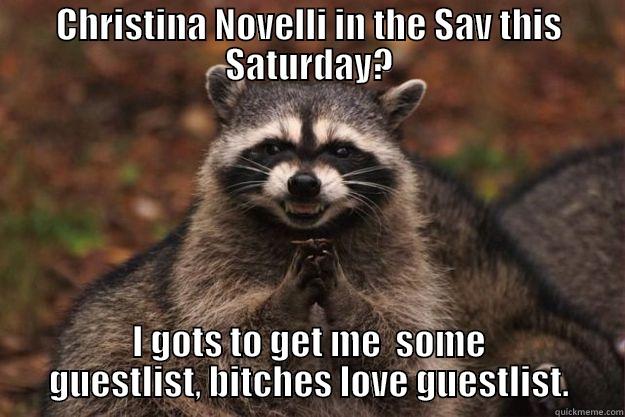 CHRISTINA NOVELLI IN THE SAV THIS SATURDAY? I GOTS TO GET ME  SOME GUESTLIST, BITCHES LOVE GUESTLIST. Evil Plotting Raccoon