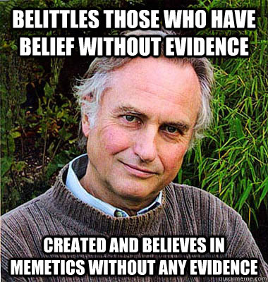 belittles those who have belief without evidence created and believes in memetics without any evidence - belittles those who have belief without evidence created and believes in memetics without any evidence  Scumbag Atheist