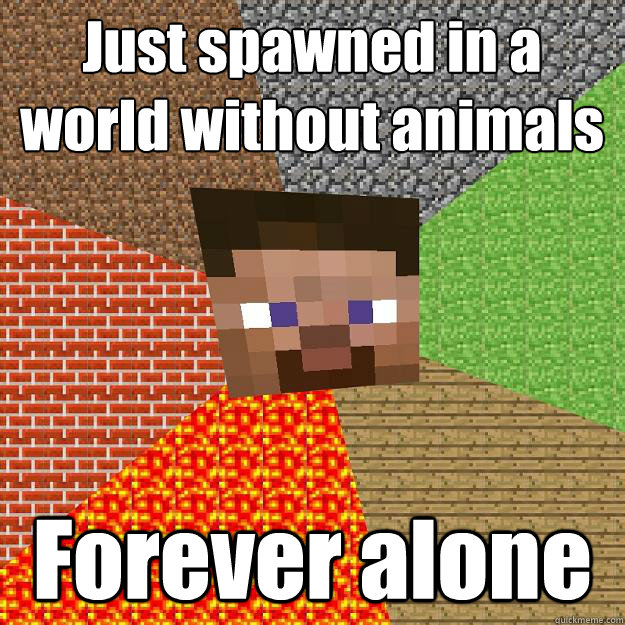 Just spawned in a world without animals Forever alone - Just spawned in a world without animals Forever alone  Minecraft