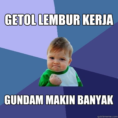 getol lembur kerja gundam makin banyak - getol lembur kerja gundam makin banyak  Success Kid