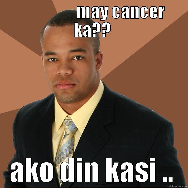                  MAY CANCER KA?? AKO DIN KASI .. Successful Black Man