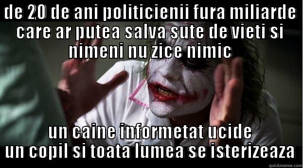 DE 20 DE ANI POLITICIENII FURA MILIARDE CARE AR PUTEA SALVA SUTE DE VIETI SI NIMENI NU ZICE NIMIC UN CAINE INFORMETAT UCIDE UN COPIL SI TOATA LUMEA SE ISTERIZEAZA Joker Mind Loss