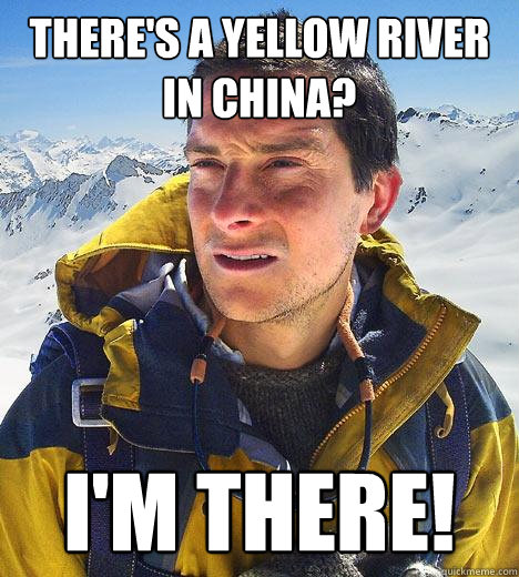 There's a Yellow River in China? I'm there!  Bear Grylls