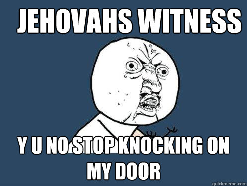 Jehovahs witness y u no stop knocking on my door  Y U No