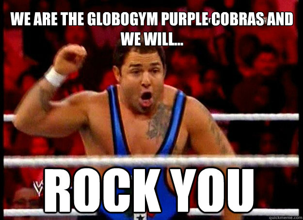 We are the globogym purple cobras and we will... ROCK YOU - We are the globogym purple cobras and we will... ROCK YOU  Santino at Globogym