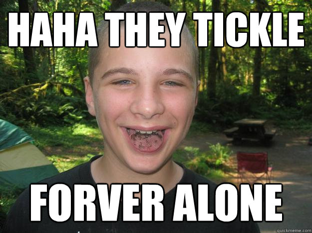 haha they tickle forver alone - haha they tickle forver alone  Haha they tickle forever alone