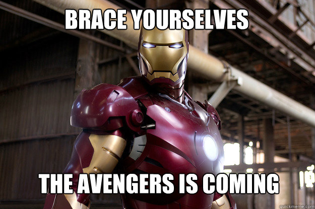 Brace Yourselves The avengers is coming
  Iron Man