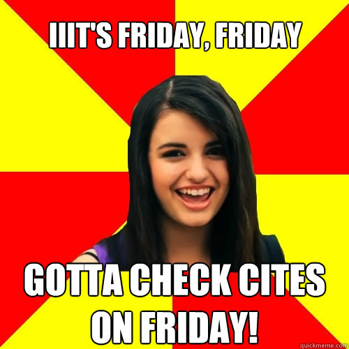 Iiit's Friday, Friday Gotta check cites on Friday!  Rebecca Black