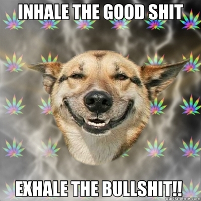 INHALE THE GOOD SHIT EXHALE THE BULLSHIT!!   Stoner Dog