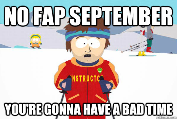 NO FAP SEPTEMBER You're gonna have a bad time  South Park Youre Gonna Have a Bad Time