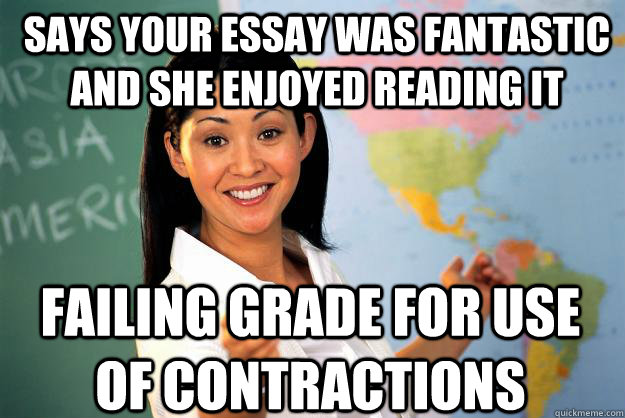 says your essay was fantastic and she enjoyed reading it failing grade for use of contractions  Unhelpful High School Teacher