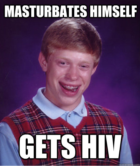 Masturbates himself Gets HIV  Bad Luck Brian