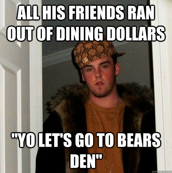 all his friends ran out of dining dollars 