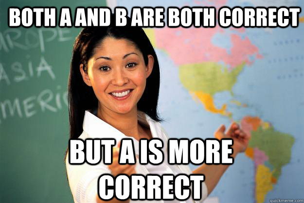 Both a and b are both correct but a is more correct  Unhelpful High School Teacher
