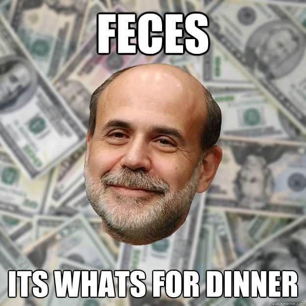 FeceS Its whats for dinner - FeceS Its whats for dinner  Ben Bernanke