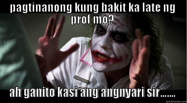 PAGTINANONG KUNG BAKIT KA LATE NG PROF MO? AH GANITO KASI ANG ANGNYARI SIR....... Joker Mind Loss