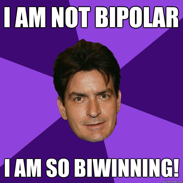 I am not bipolar I am so biwinning! - I am not bipolar I am so biwinning!  Clean Sheen