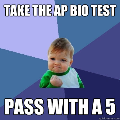 Take the ap bio test Pass with a 5  Success Kid