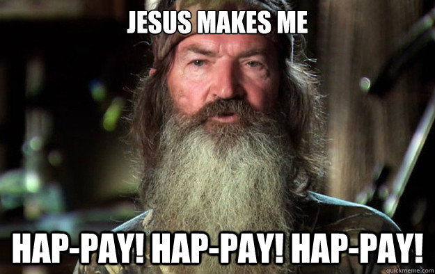 Jesus makes me Hap-pay! hap-pay! hap-pay!  