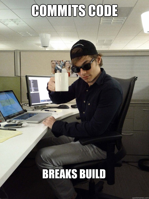 commits code breaks build - commits code breaks build  Scumbag Programmer