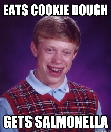 Eats cookie dough gets salmonella - Eats cookie dough gets salmonella  Bad Luck Brian