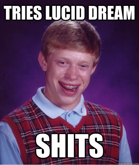 Tries lucid dream Shits  Unlucky Brian