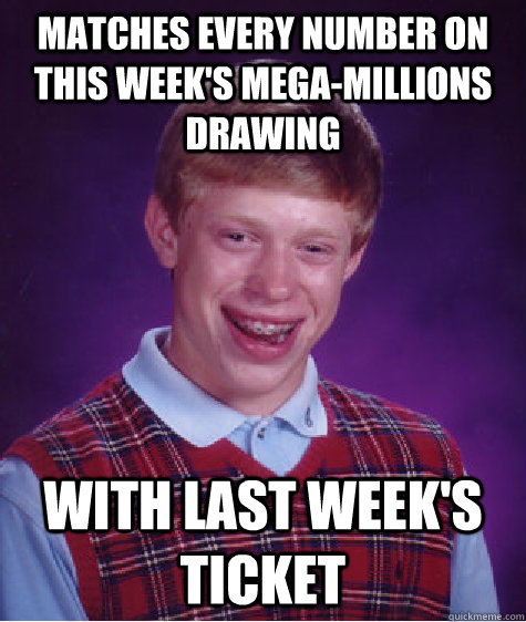 matches every number on this week's mega-millions drawing with last week's ticket  Bad Luck Brian