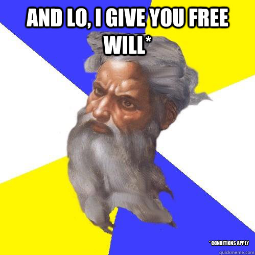 And lo, i give you free will* * conditions apply

  Advice God