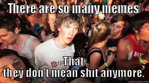 Memes are dead - THERE ARE SO MANY MEMES THAT THEY DON'T MEAN SHIT ANYMORE. Sudden Clarity Clarence