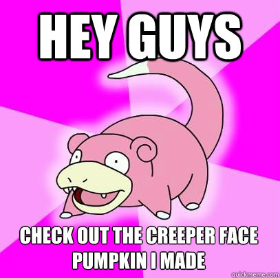 Hey guys check out the creeper face pumpkin i made  Slowpoke