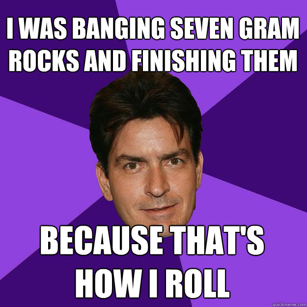 I was banging seven gram rocks and finishing them Because that's how I roll  Clean Sheen