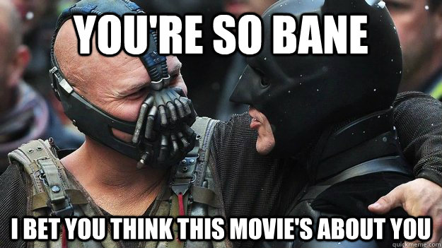 You're so Bane I bet you think this movie's about you - You're so Bane I bet you think this movie's about you  Buddy Bane