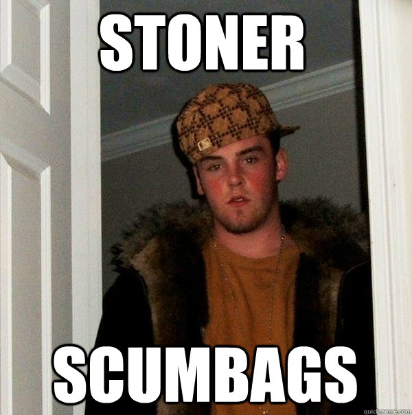 stoner scumbags - stoner scumbags  Scumbag Steve