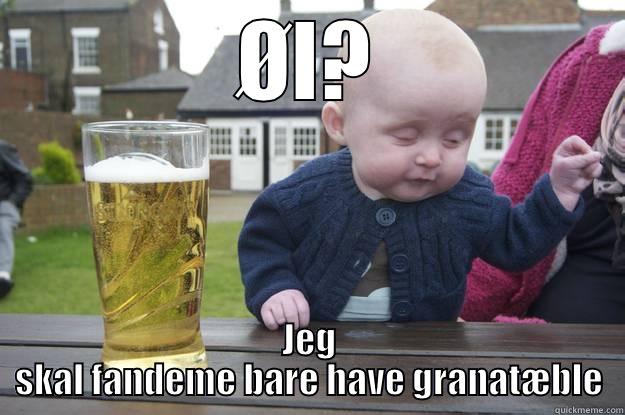 ØL? JEG SKAL FANDEME BARE HAVE GRANATÆBLE drunk baby