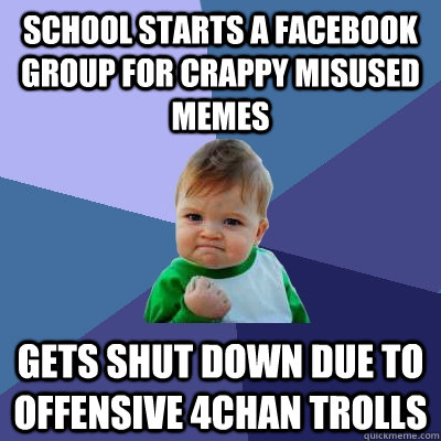 School starts a facebook group for crappy misused memes gets shut down due to  offensive 4chan trolls  Success Kid