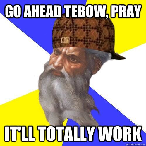 Go ahead tebow, pray it'll totally work  Scumbag Advice God