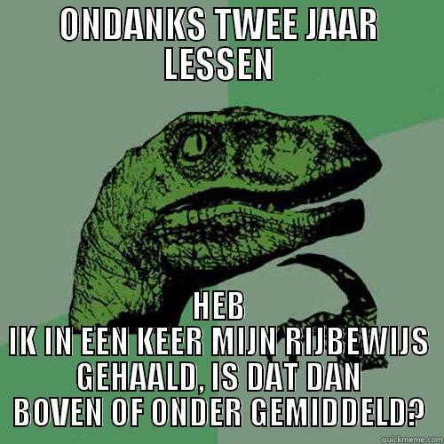 Is het beter - ONDANKS TWEE JAAR LESSEN HEB IK IN EEN KEER MIJN RIJBEWIJS GEHAALD, IS DAT DAN BOVEN OF ONDER GEMIDDELD? Philosoraptor