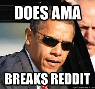 Does AMA Breaks Reddit - Does AMA Breaks Reddit  Awesome Obama