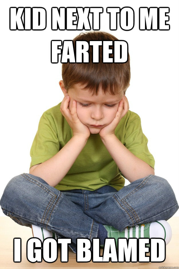 Kid next to me farted i got blamed  First grade problems