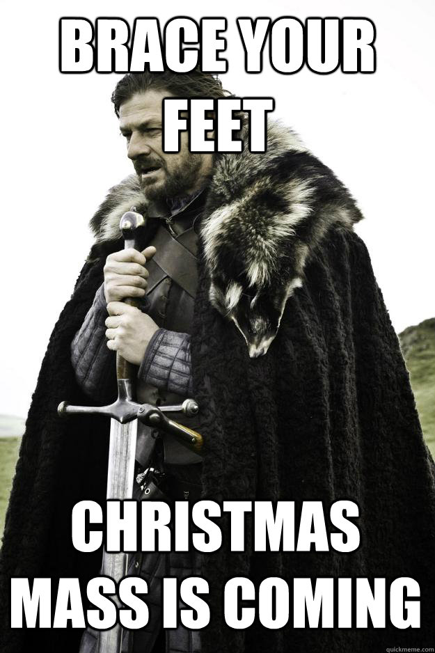 Brace your feet Christmas mass is coming  Winter is coming