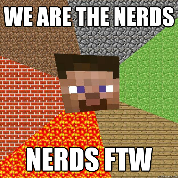 WE ARE THE NERDS NERDS FTW  Minecraft